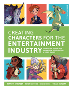 Creating Characters for the Entertainment Industry: Develop Spectacular Designs from Basic Concepts