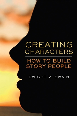 Creating Characters: How to Build Story People - Swain, Dwight V