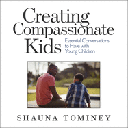 Creating Compassionate Kids: Essential Conversations to Have with Young Children