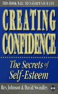 Creating Confidence: The Secrets of Self-Esteem - Johnson, Rex, and Swindley, David