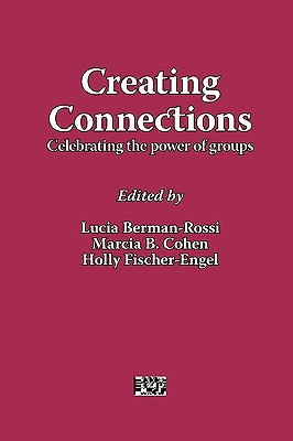Creating Connections: Celebrating the Power of Groups - Berman-Rossi, Lucia (Editor), and Cohen, Marcia (Editor), and Fischer-Engel, Holly (Editor)