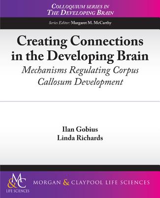 Creating Connections in the Developing Brain: Mechanisms Regulating Corpus Callosum Development - Gobius, Ilan, and Richards, Linda
