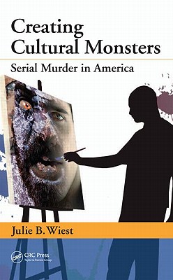 Creating Cultural Monsters: Serial Murder in America - Wiest, Julie B