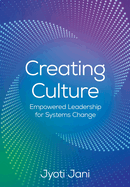 Creating Culture: Empowered Leadership For Systems Change
