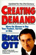 Creating Demand: Move the Masses to Buy Your Product, Service, or Idea - Ott, Rick, and Ott, Richard
