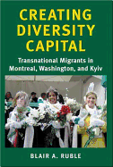 Creating Diversity Capital: Transnational Migrants in Montreal, Washington, and Kyiv