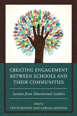 Creating Engagement between Schools and their Communities: Lessons from Educational Leaders - Purinton, Ted (Contributions by), and Azcoitia, Carlos (Contributions by), and Blank, Martin (Contributions by)