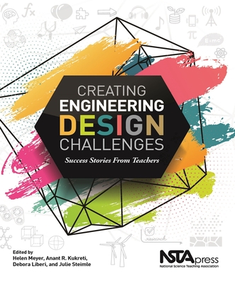 Creating Engineering Design Challenges: Success Stories from Teachers - Meyer, Helen (Editor), and Kukreti, Anant R. (Editor), and Liberi, Debora (Editor)