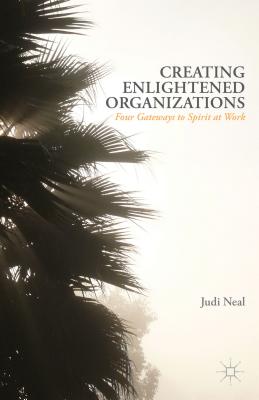 Creating Enlightened Organizations: Four Gateways to Spirit at Work - Neal, J