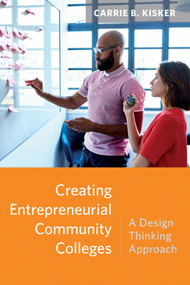 Creating Entrepreneurial Community Colleges: A Design Thinking Approach - Kisker, Carrie B