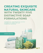 Creating Exquisite Natural Skincare with Twenty Five Distinctive Soap Formulations: Transform Your Daily Rituals into Luxurious Indulgences for Radiant Skin and Invigorating Experiences