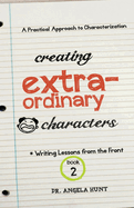 Creating Extraordinary Characters: A Practical Approach to Characterization