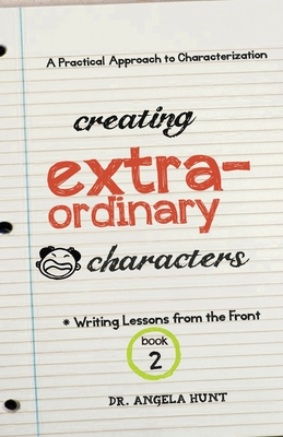 Creating Extraordinary Characters: A Practical Approach to Characterization - Hunt, Angela E