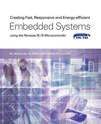 Creating Fast, Responsive and Energy-Efficient Embedded Systems using the Renesas RL78 Microcontroller - Dean, Alexander G, and Conrad, James M