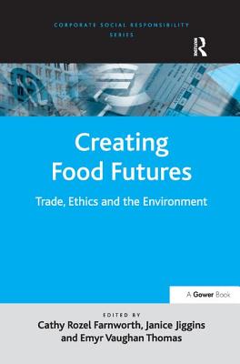 Creating Food Futures: Trade, Ethics and the Environment - Jiggins, Janice, and Farnworth, Cathy Rozel (Editor)