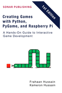 Creating Games with Python, PyGame, and Raspberry Pi: A Hands-On Guide to Interactive Game Development