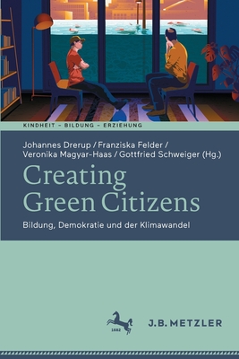 Creating Green Citizens: Bildung, Demokratie Und Der Klimawandel - Drerup, Johannes (Editor), and Felder, Franziska (Editor), and Magyar-Haas, Veronika (Editor)