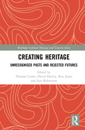 Creating Heritage: Unrecognised Pasts and Rejected Futures