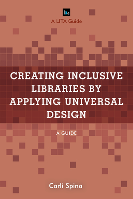 Creating Inclusive Libraries by Applying Universal Design: A Guide - Spina, Carli