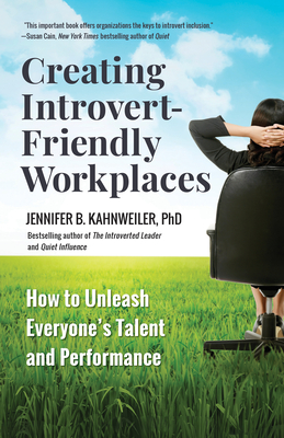 Creating Introvert-Friendly Workplaces: How to Unleash Everyone's Talent and Performance - Kahnweiler, Jennifer B