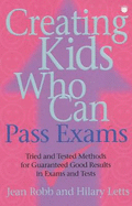 Creating Kids Who Can Pass Exams: Tried and Tested Methods for Tests and Exams