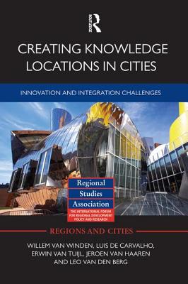 Creating Knowledge Locations in Cities: Innovation and Integration Challenges - Van Winden, Willem, and de Carvalho, Luis, and Van Tuijl, Erwin