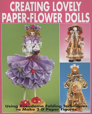 Creating Lovely Paper-Flower Dolls: Using Kusudama Folding Techniques to Make 3-D Paper Figures - Joie Staff