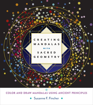 Creating Mandalas with Sacred Geometry: Color and Draw Mandalas Using Ancient Principles - Fincher, Susanne F