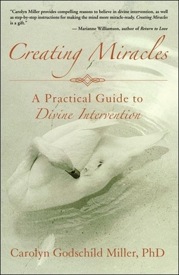 Creating Miracles: A Practical Guide to Divine Intervention - Miller, Carolyn Godschild, PH D, and Taylor, Terry Lynn (Foreword by)