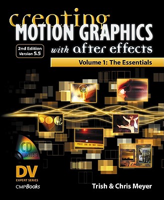 Creating Motion Graphics with After Effects: Volume 1: The Essentials - Meyer, Trish, and Trish, and Meyer, Chris