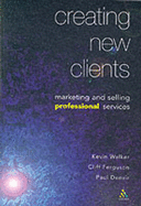 Creating New Clients: Marketing and Selling Professional Services - Walker, Kevin