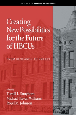 Creating New Possibilities for the Future of HBCUs: From Research to Praxis - Strayhorn, Terrell L. (Editor)