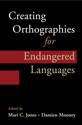 Creating Orthographies for Endangered Languages - Jones, Mari C, Dr. (Editor), and Mooney, Damien (Editor)