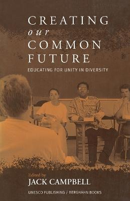 Creating Our Common Future: Educating for Unity in Diversity - Campbell, Jack