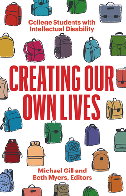 Creating Our Own Lives: College Students with Intellectual Disability - Gill, Michael (Editor), and Myers, Beth (Editor)