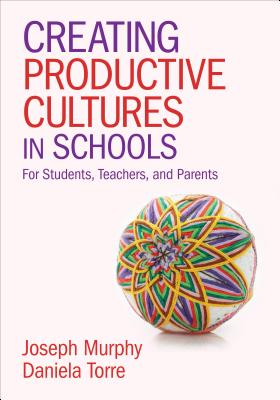 Creating Productive Cultures in Schools: For Students, Teachers, and Parents - Murphy, Joseph F, and Torre, Daniela