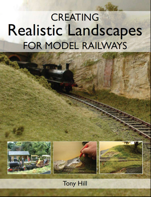Creating Realistic Landscapes for Model Railways - Hill, Tony