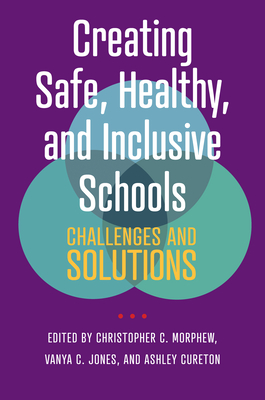 Creating Safe, Healthy, and Inclusive Schools: Challenges and Solutions - Morphew, Christopher C (Editor), and Jones, Vanya C (Editor), and Cureton, Ashley (Editor)