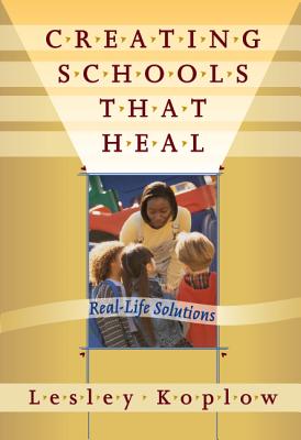 Creating Schools That Heal: Real-Life Solutions - Koplow, Lesley