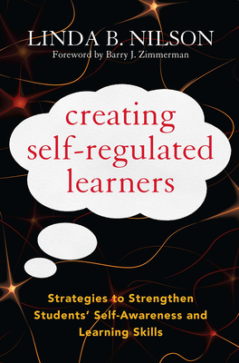 Creating Self-Regulated Learners: Strategies to Strengthen Students' Self-Awareness and Learning Skills - Nilson, Linda