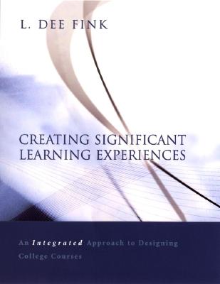 Creating Significant Learning Experiences: An Integrated Approach to Designing College Courses - Fink, L Dee