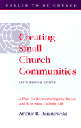 Creating Small Church Communities: A Plan for Restructuring the Parish and Renewing Catholic Life