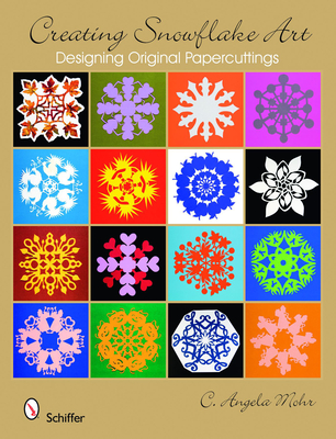 Creating Snowflake Art: Designing Original Papercuttings - Mohr, C Angela
