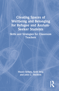 Creating Spaces of Wellbeing and Belonging for Refugee and Asylum-Seeker Students: Skills and Strategies for Classroom Teachers