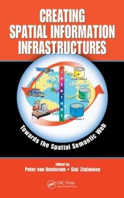 Creating Spatial Information Infrastructures: Towards the Spatial Semantic Web - Van Oosterom, Peter (Editor), and Zlatanova, Sisi (Editor)