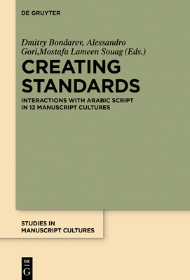 Creating Standards: Interactions with Arabic Script in 12 Manuscript Cultures - Bondarev, Dmitry (Editor), and Gori, Alessandro (Editor), and Souag, Lameen (Editor)