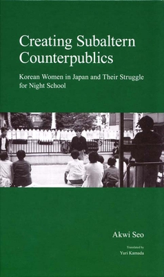 Creating Subaltern Counterpublics: Korean Women in Japan and Their Struggle for Night School - Seo, Akwi, and Kamada, Yuri (Translated by)