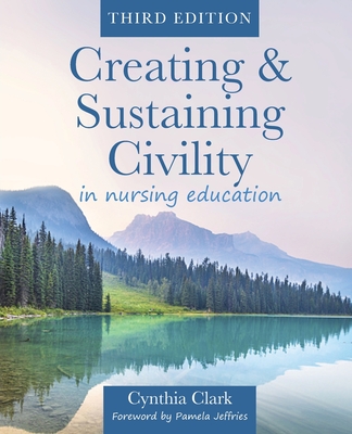 Creating & Sustaining Civility in Nursing Education, Third Edition: Guidelines for Nurses & Healthcare Professionals - Clark, Cynthia