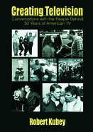 Creating Television: Conversations with the People Behind 50 Years of American TV