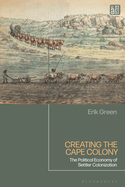 Creating the Cape Colony: The Political Economy of Settler Colonization